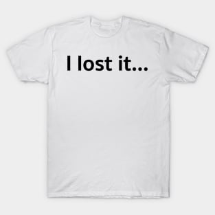 I lost it... T-Shirt